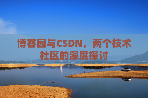 博客园与CSDN，两个技术社区的深度探讨